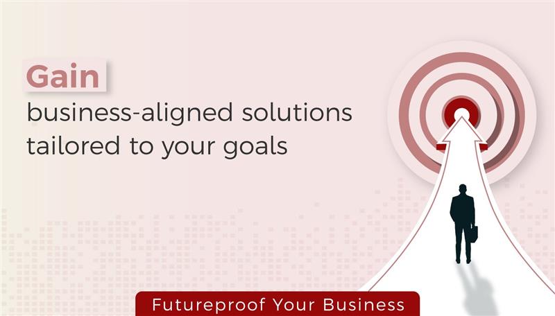 Gain business-aligned solutions tailored to your goals