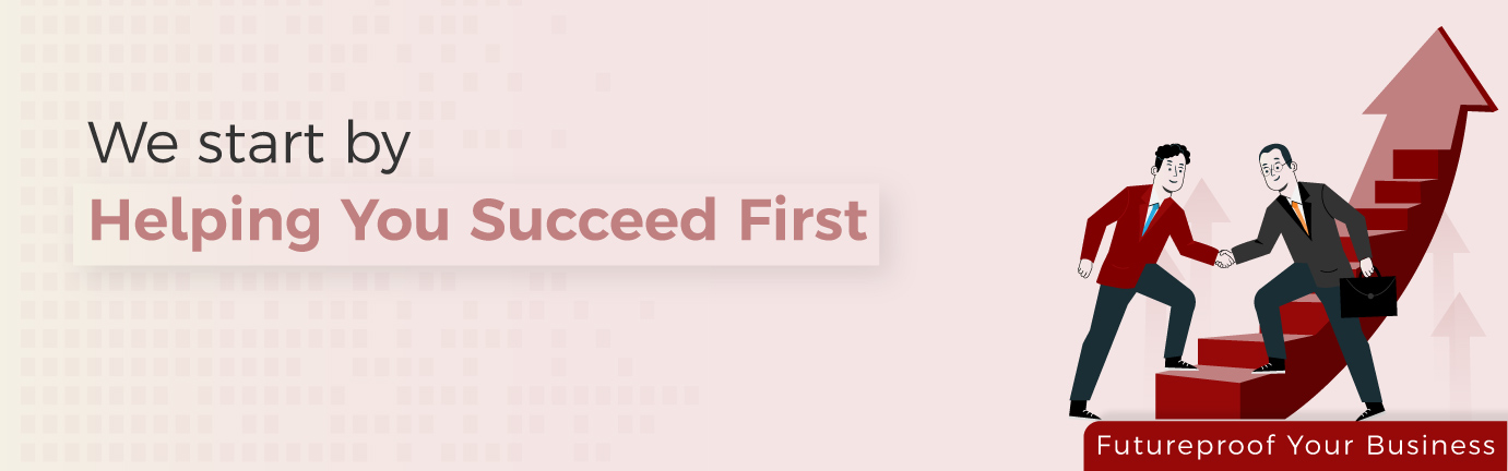 We start by Helping You Succeed First